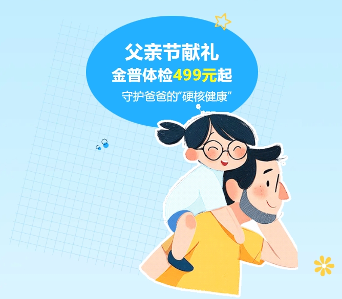 父亲节献礼｜金普体检499元起，守护爸爸的“硬核健康”
